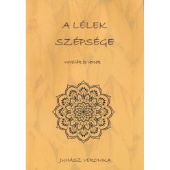   A lélek szépsége - novellák és versek - Juhász Veronika