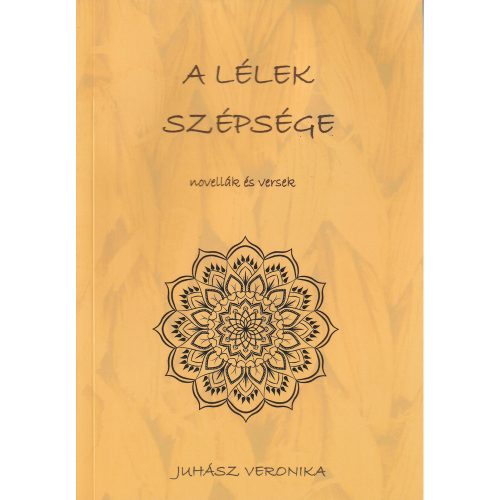A lélek szépsége - novellák és versek - Juhász Veronika